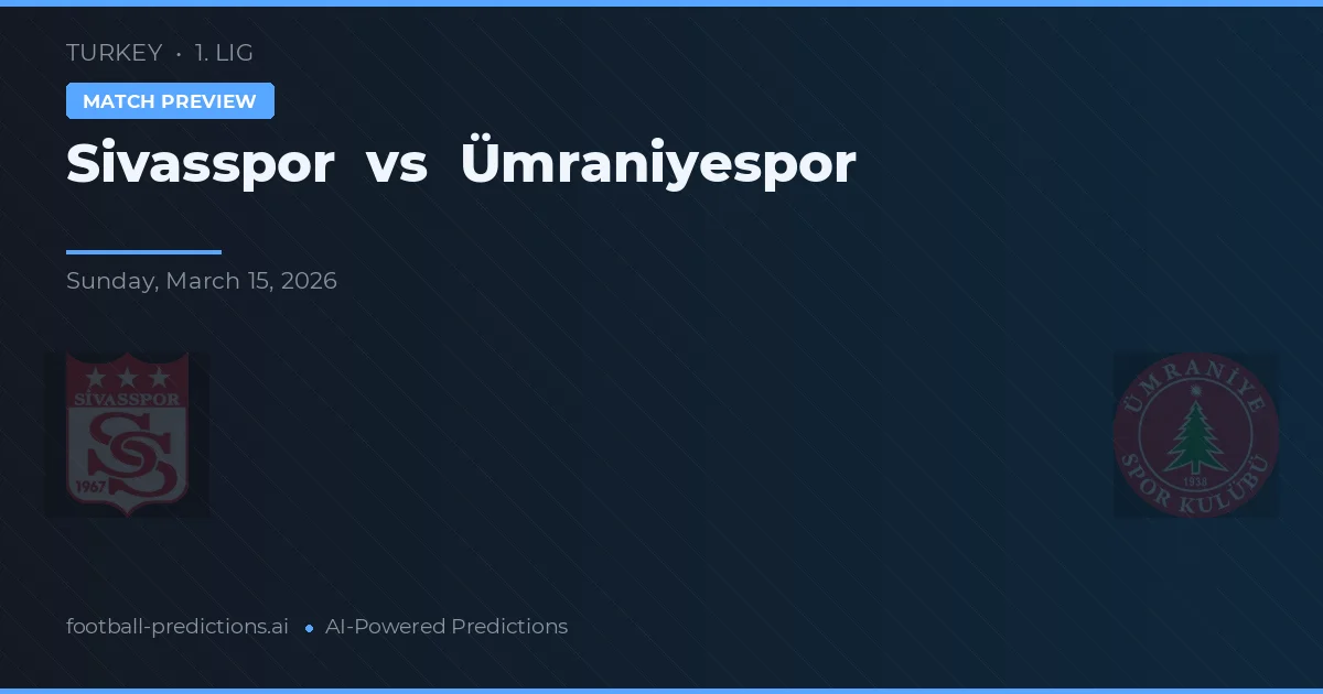 Sivasspor vs Ümraniyespor — pronostic și avancronică meci