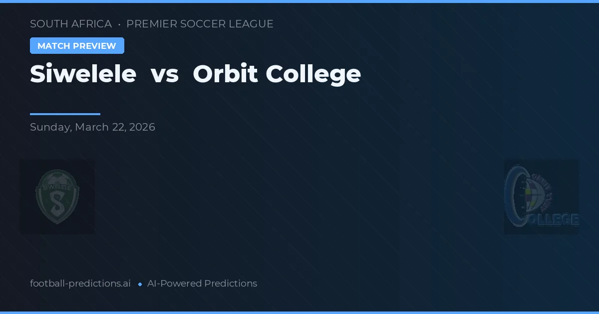 Siwelele vs Orbit College — pronostic și avancronică meci
