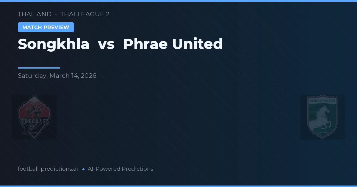 Songkhla vs Phrae United — pronostic și avancronică meci