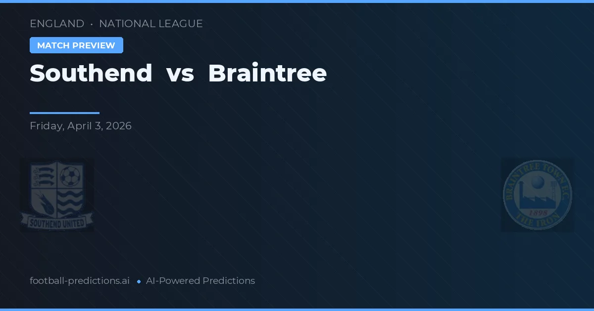 Southend vs Braintree Town — pronostic și avancronică meci
