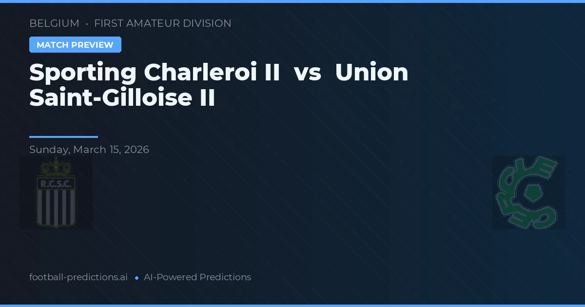 Sporting Charleroi II vs Union Saint-Gilloise II — pronostic și avancronică meci