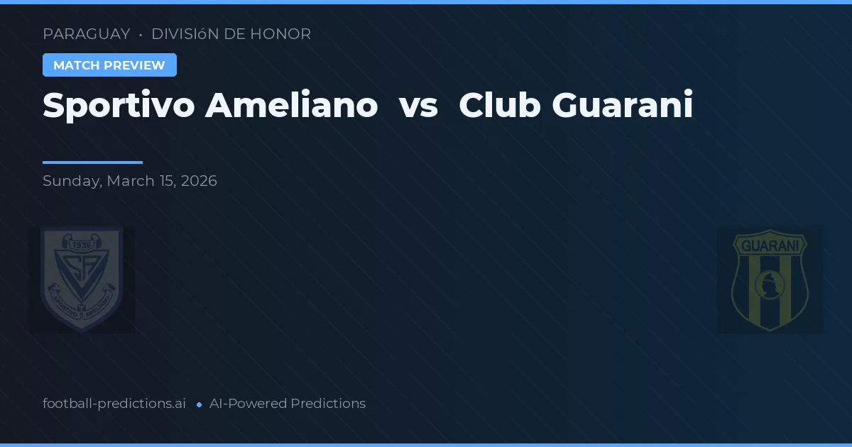 Sportivo Ameliano vs Club Guarani — pronostic și avancronică meci