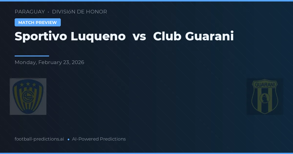 Sportivo Luqueño vs Club Guarani — pronostic și avancronică meci