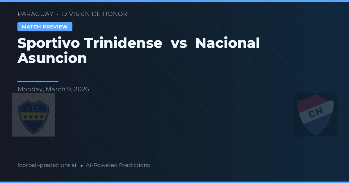 Sportivo Trinidense vs Nacional Asunción — pronostic și avancronică meci