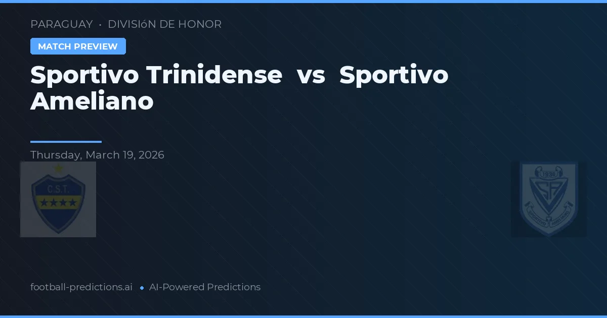 Sportivo Trinidense vs Sportivo Ameliano — pronostic și avancronică meci