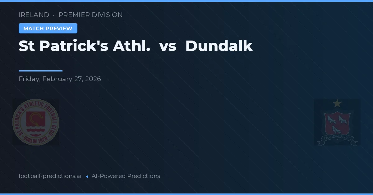 St Patrick's Athl. vs Dundalk — pronostic și avancronică meci