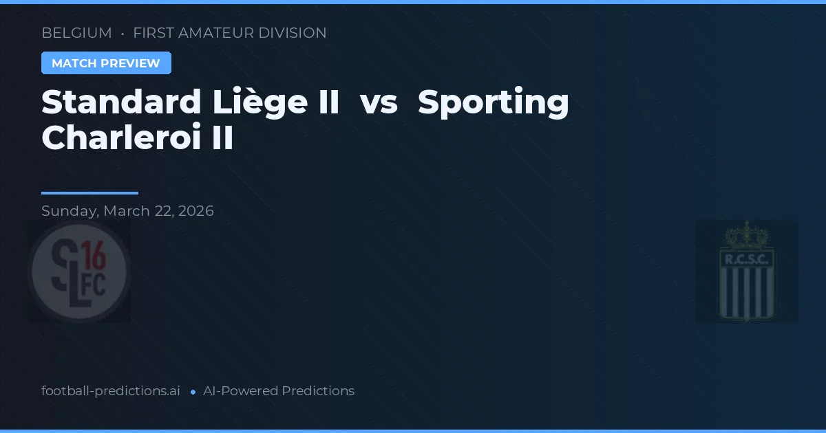 Standard Liege II vs Sporting Charleroi II — pronostic și avancronică meci