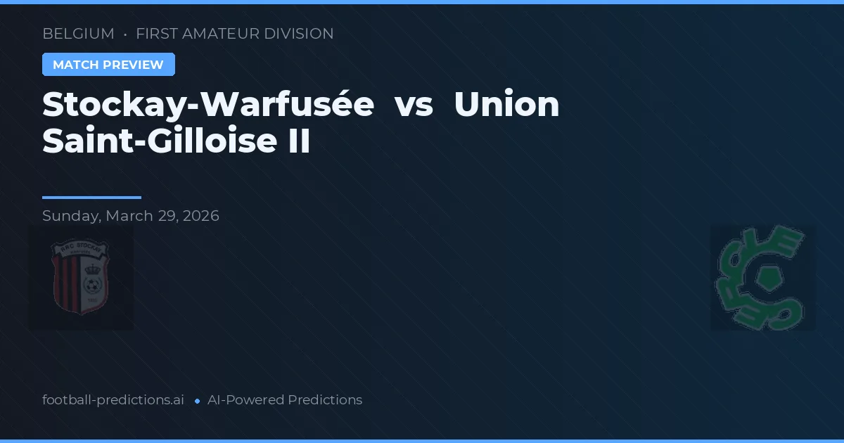 Stockay-Warfusée vs Union Saint-Gilloise II — pronostic și avancronică meci