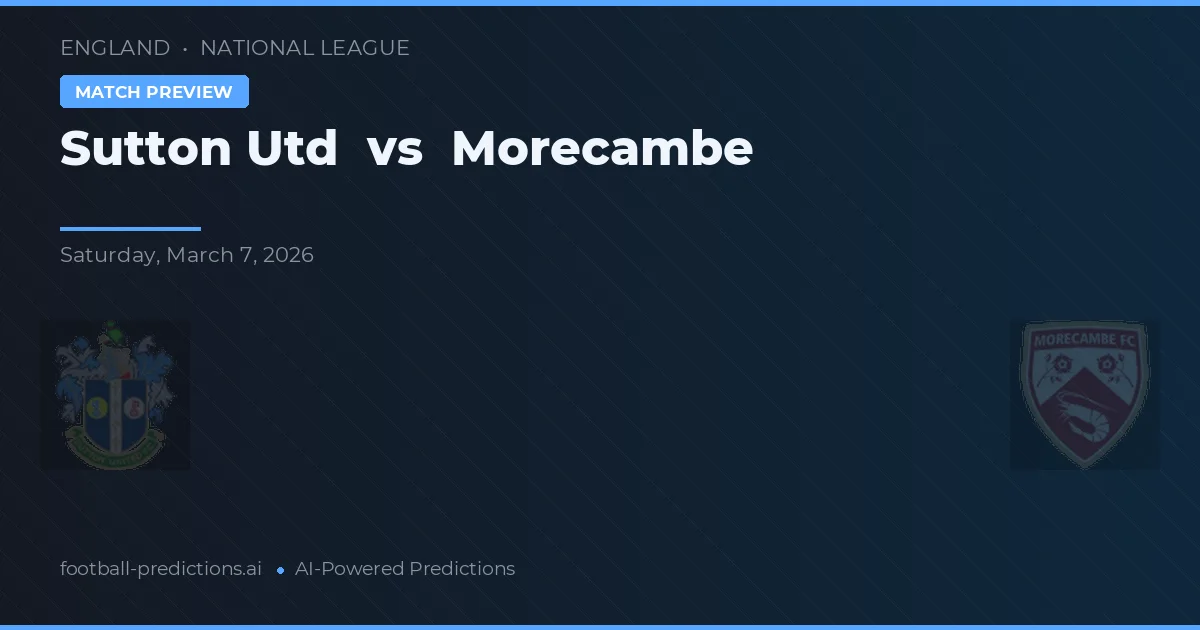 Sutton United vs Morecambe — pronostic și avancronică meci