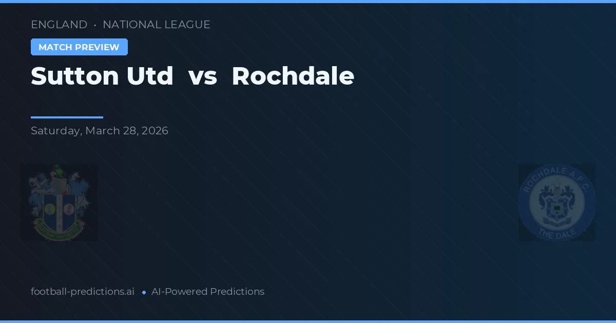 Sutton United vs Rochdale — pronostic și avancronică meci
