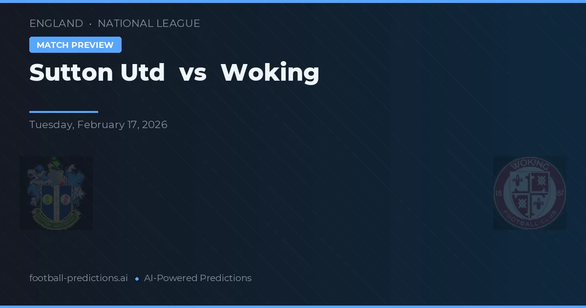 Sutton United vs Woking — pronostic și avancronică meci