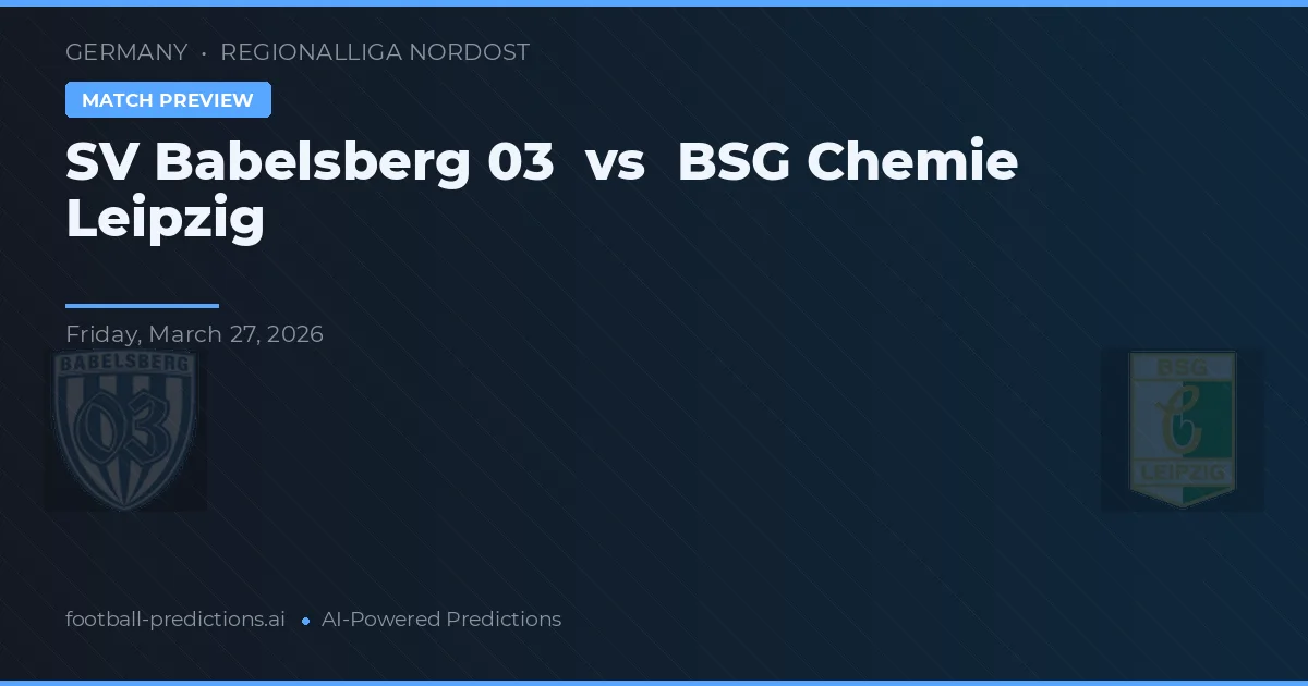 SV Babelsberg 03 vs BSG Chemie Leipzig — pronostic și avancronică meci