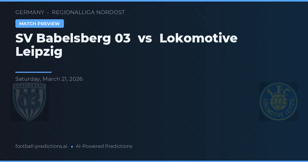 SV Babelsberg 03 vs Lokomotiv Leipzig — pronostic și avancronică meci