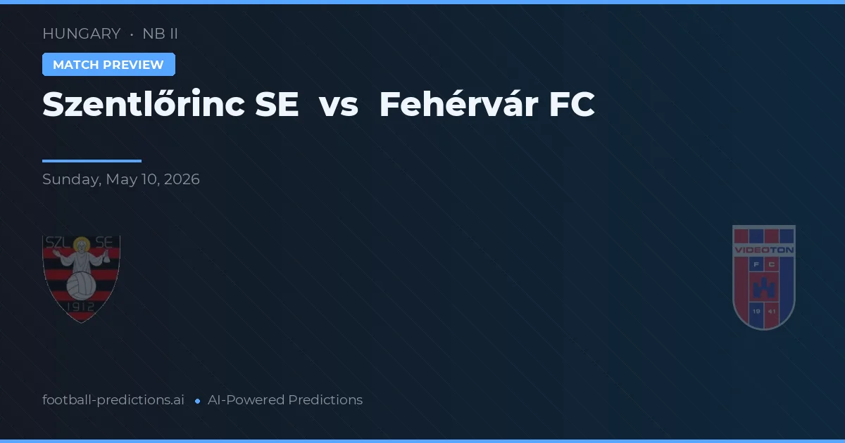 Szentlőrinc SE vs Fehérvár FC — pronostic și avancronică meci