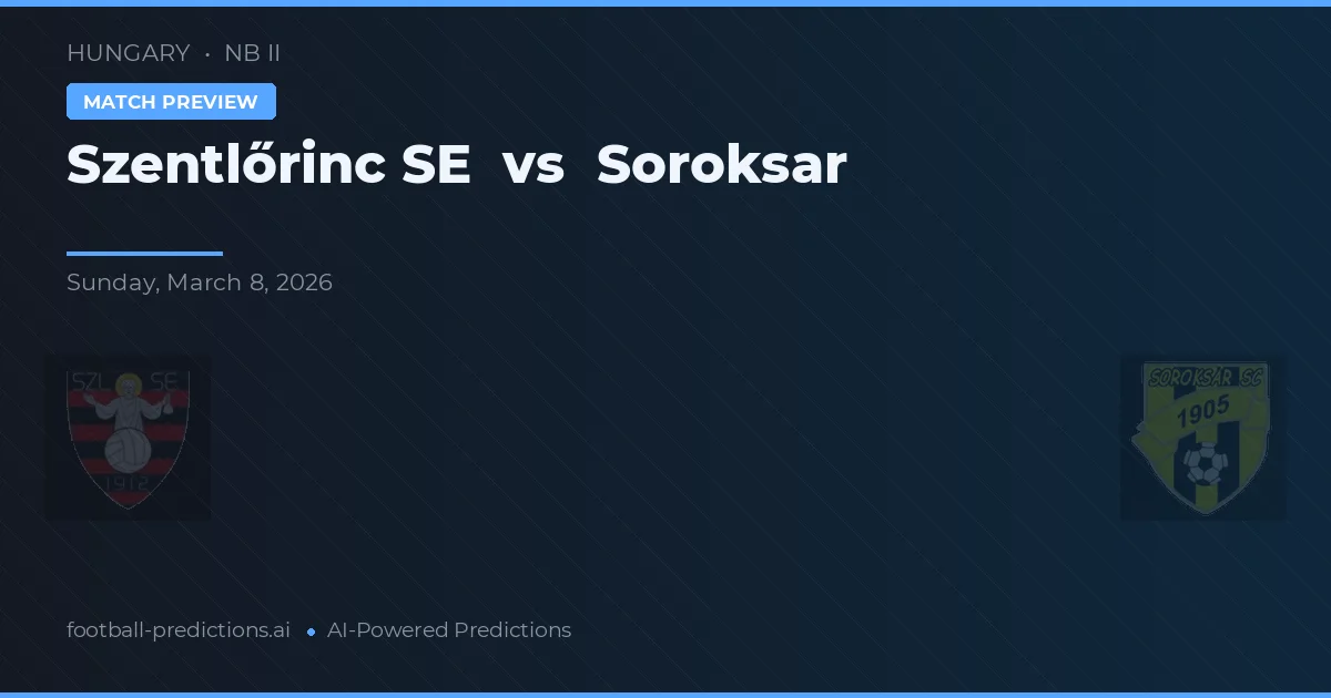 Szentlőrinc SE vs Soroksár — pronostic și avancronică meci