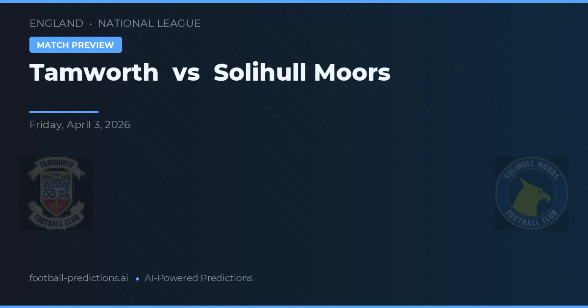 Tamworth vs Solihull Moors — pronostic și avancronică meci