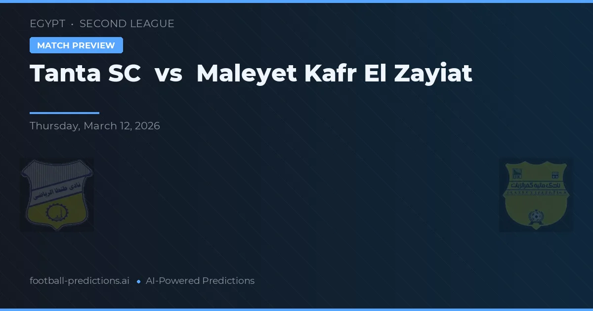 Tanta SC vs Maleyet Kafr El Zayiat — pronostic și avancronică meci