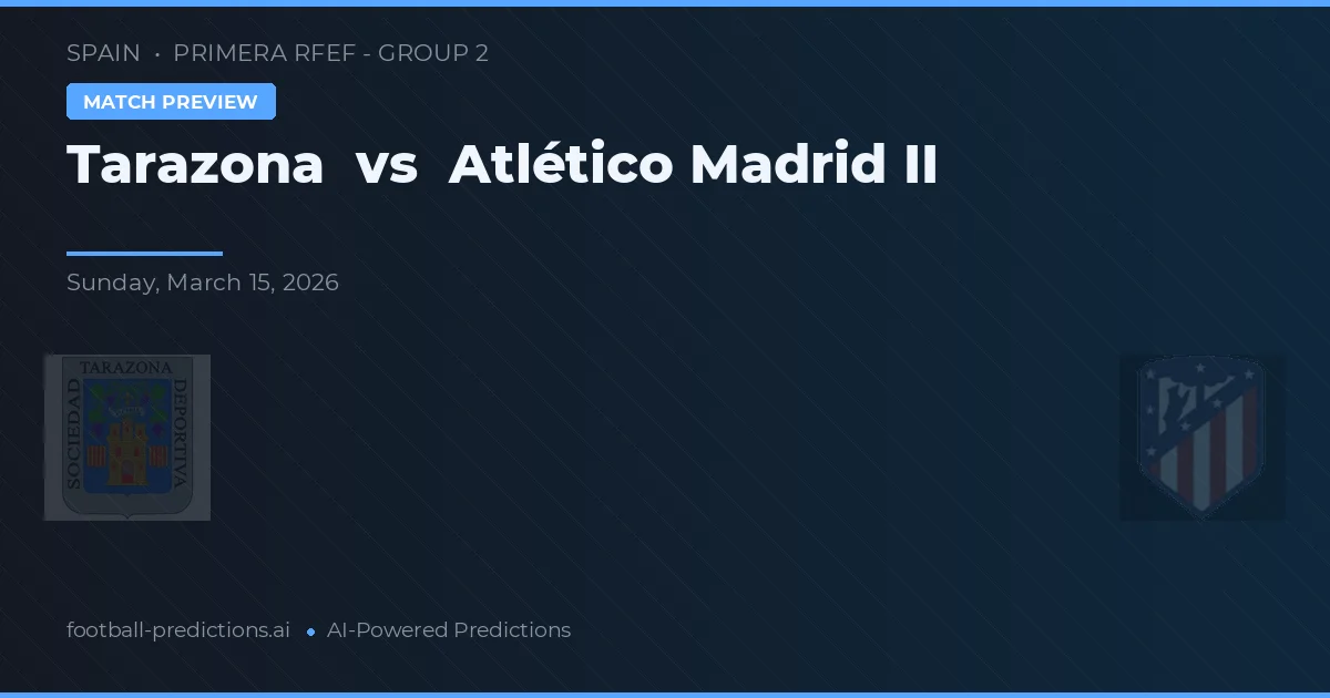 Tarazona vs Atlético Madrid II — pronostic și avancronică meci