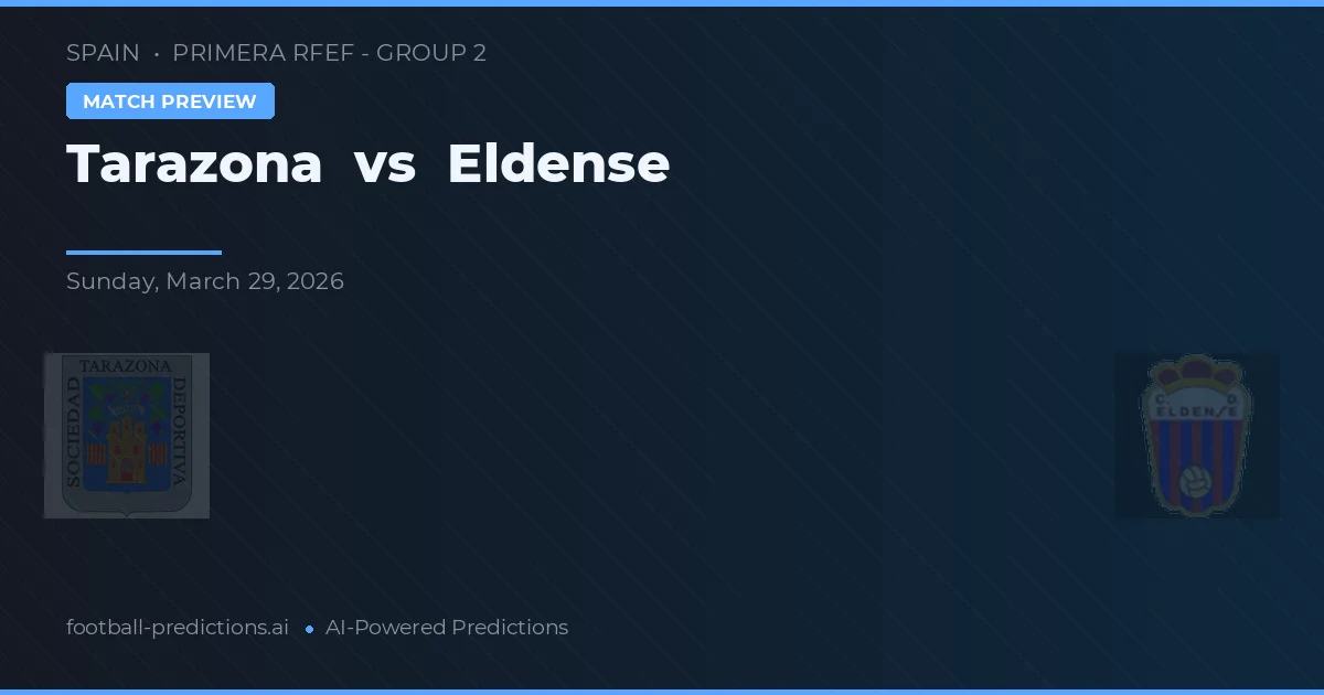 Tarazona vs Eldense — pronostic și avancronică meci