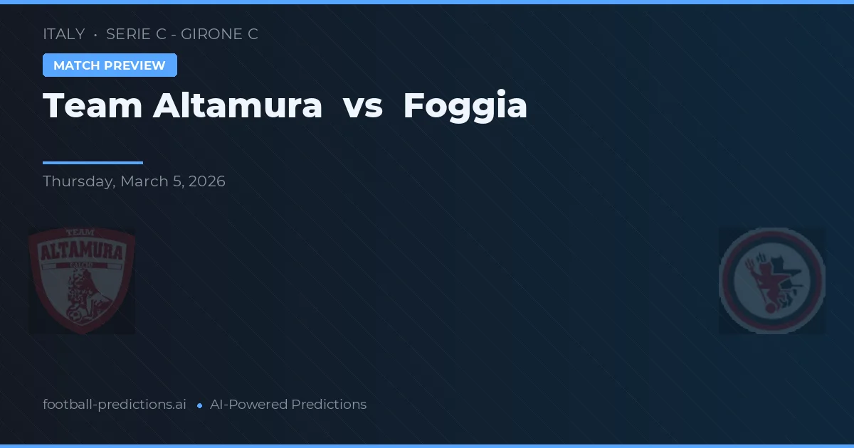 Echipa Altamura vs Foggia — pronostic și avancronică meci