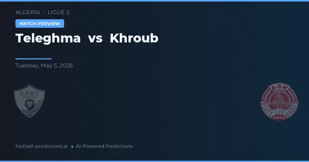 Teleghma vs Khroub — pronostic și avancronică meci