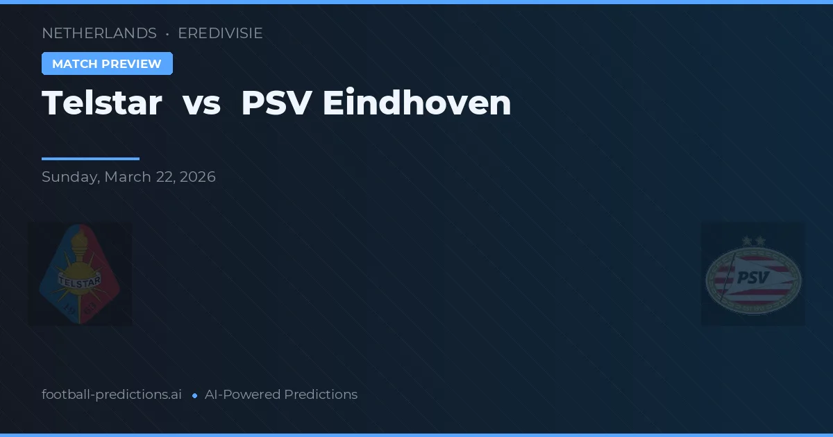 Telstar vs PSV Eindhoven — pronostic și avancronică meci