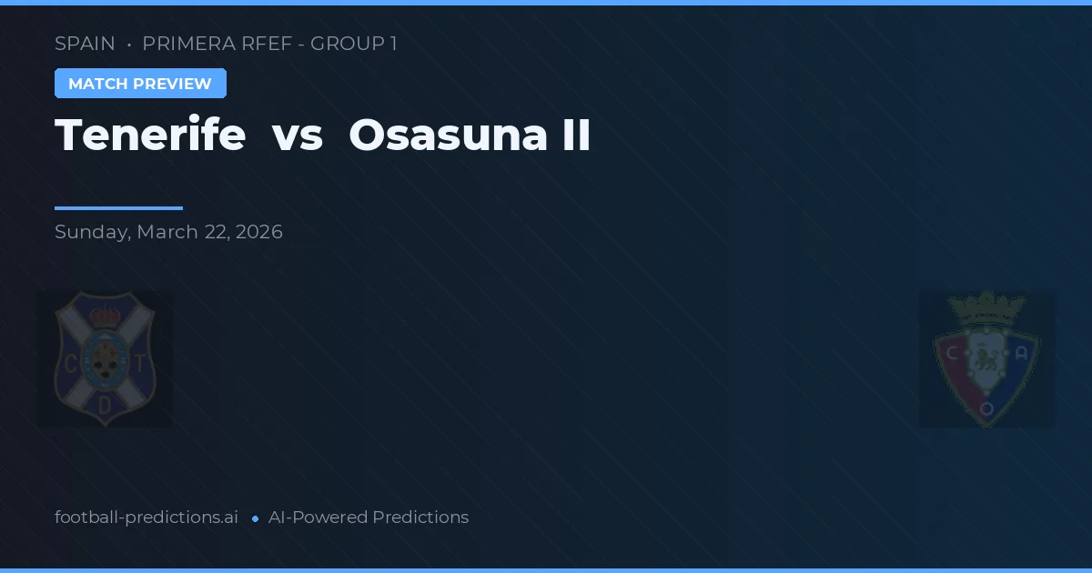 Tenerife vs Osasuna II — pronostic și avancronică meci