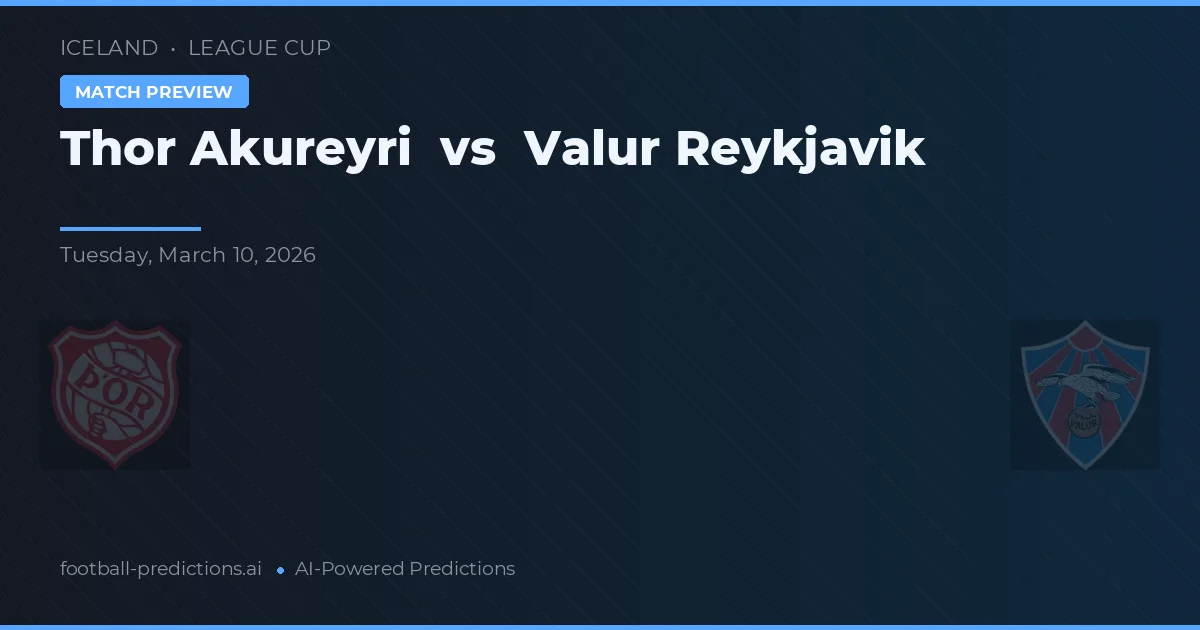 Thor Akureyri vs Valur Reykjavík — pronostic și avancronică meci