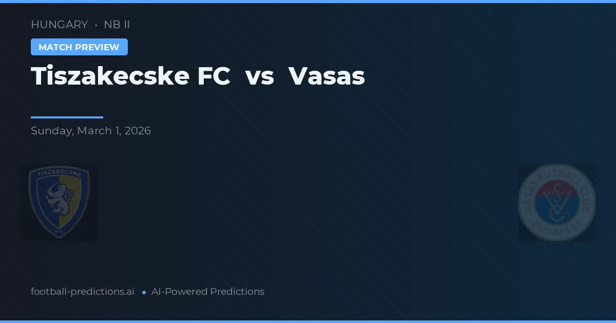 Tiszakecske FC vs Vasas — pronostic și avancronică meci