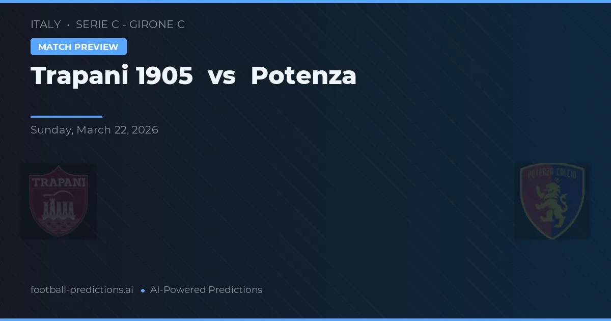 Trapani 1905 vs Potenza — pronostic și avancronică meci