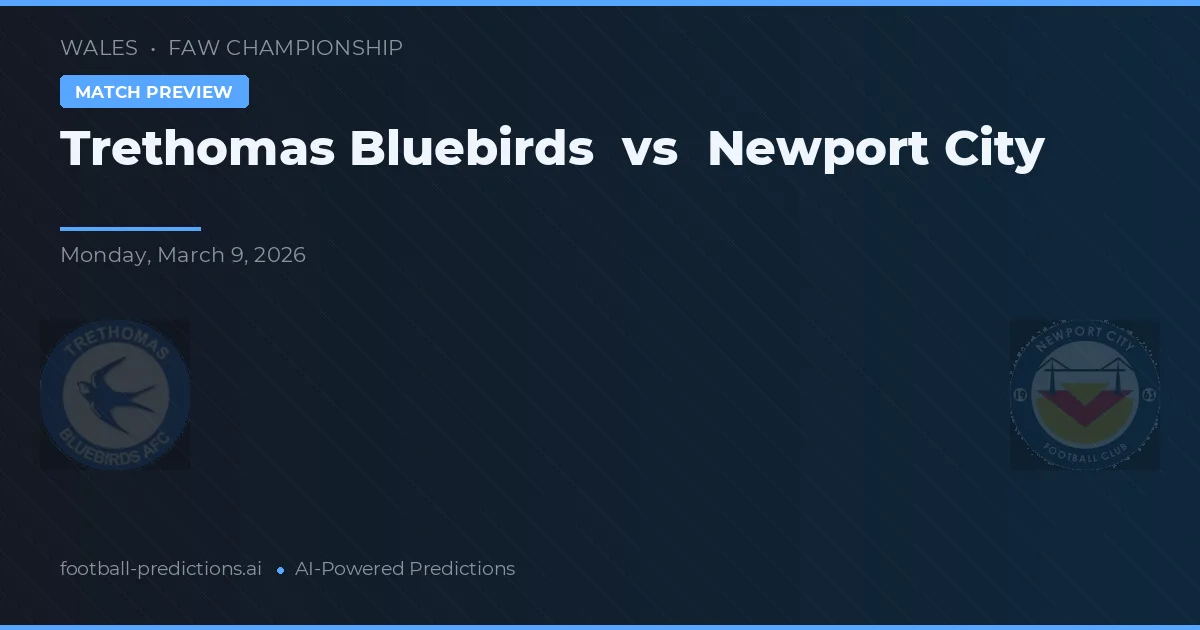 Trethomas Bluebirds vs Newport City — pronostic și avancronică meci