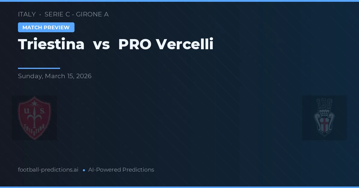 Triestina vs PRO Vercelli — pronostic și avancronică meci