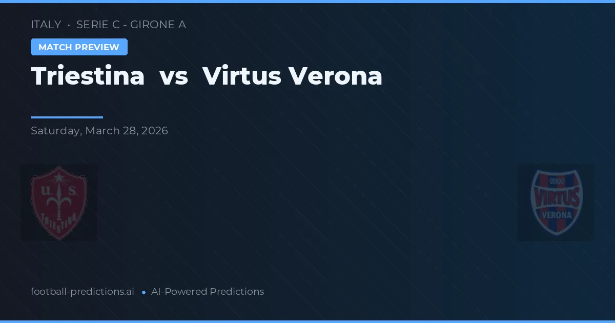 Triestina vs Virtus Verona — pronostic și avancronică meci