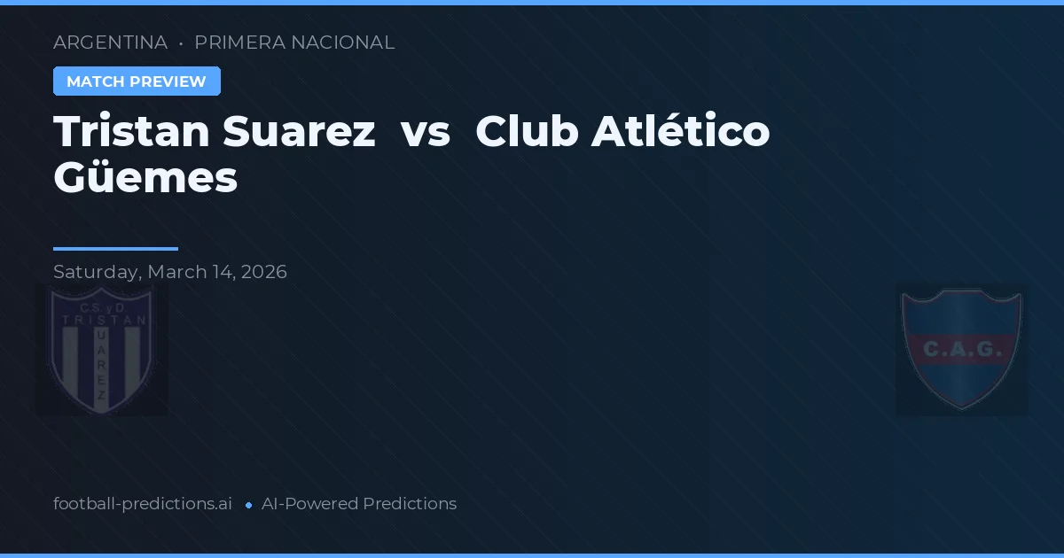 Tristán Suárez vs Club Atlético Güemes — pronostic și avancronică meci