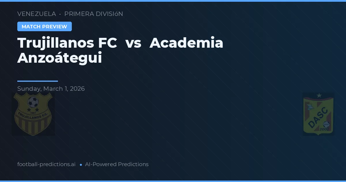 Trujillanos FC vs Academia Anzoátegui — pronostic și avancronică meci