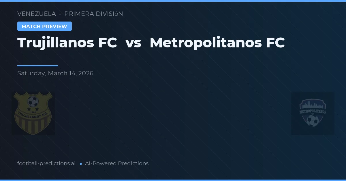 Trujillanos FC vs Metropolitanos FC — pronostic și avancronică meci
