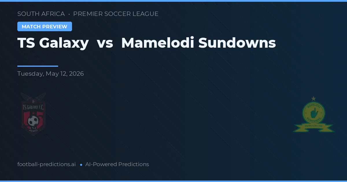 TS Galaxy vs Mamelodi Sundowns — pronostic și avancronică meci