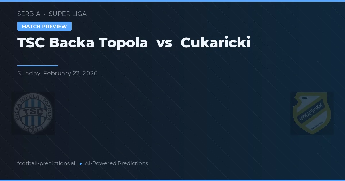 TSC Bacă Topola vs Cukaricki — pronostic și avancronică meci