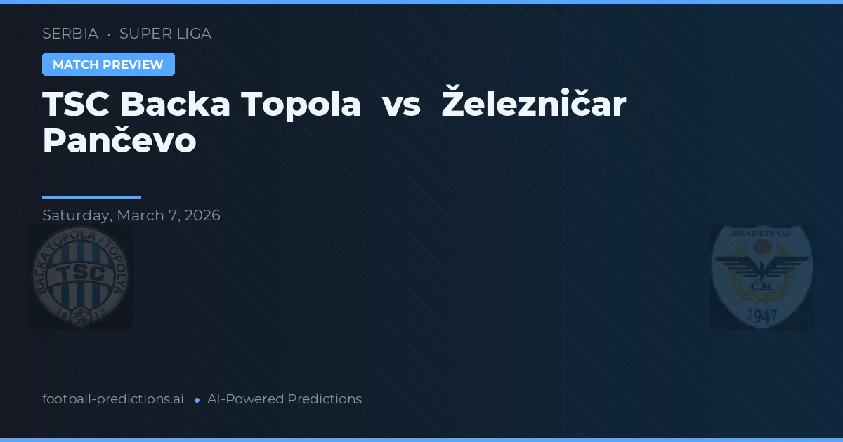 TSC Bacă Topola vs Železničar Pančevo — pronostic și avancronică meci