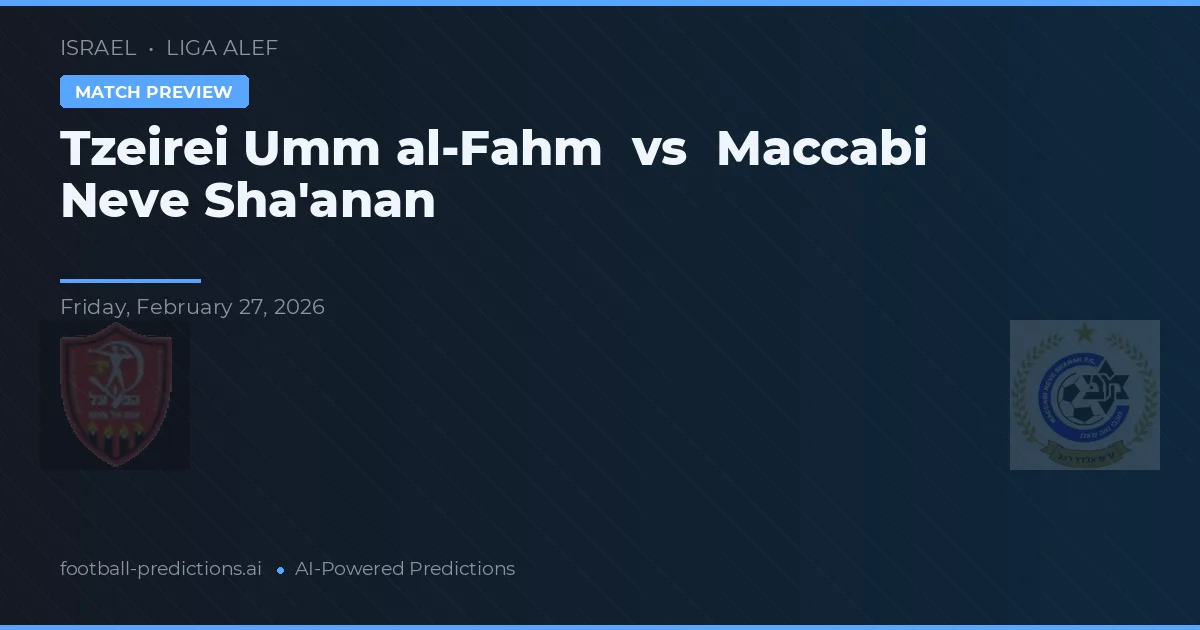 Tzeirei Umm al-Fahm vs Maccabi Neve Sha'anan — pronostic și avancronică meci