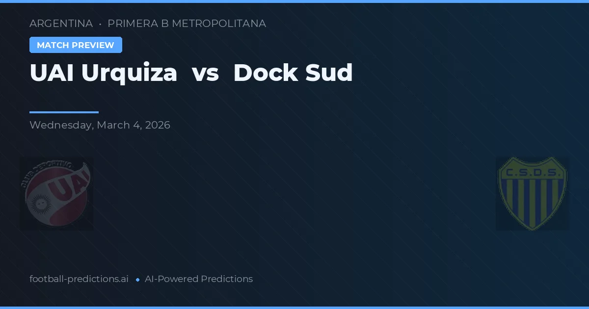 UAI Urquiza vs Dock Sud — pronostic și avancronică meci