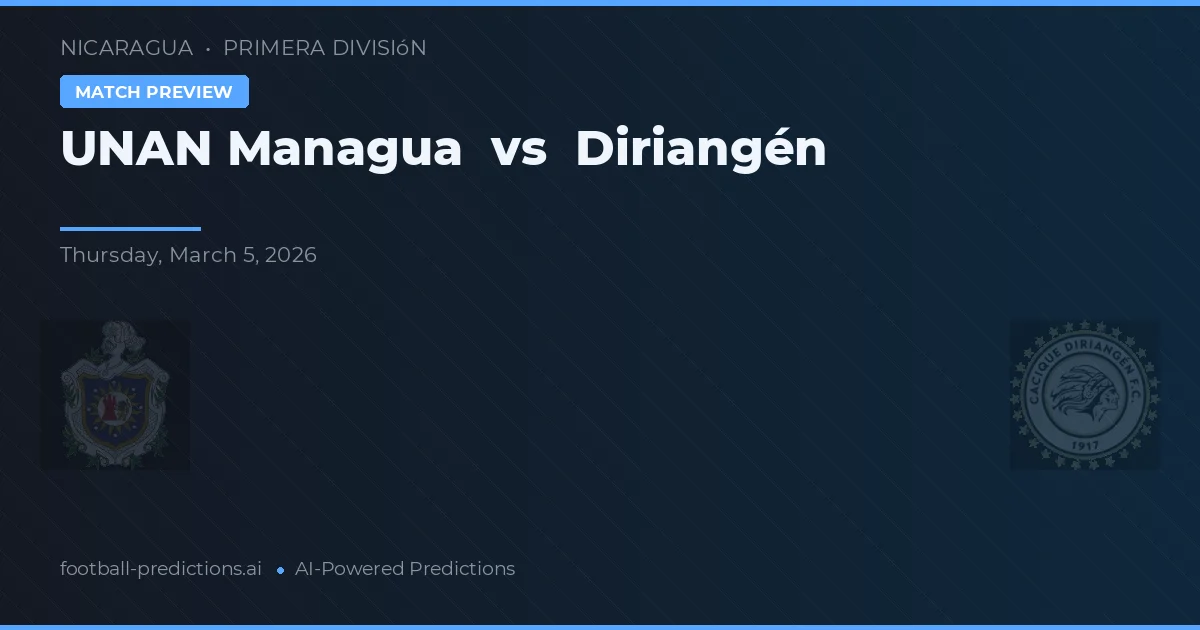 UNAN Managua vs Diriangén — pronostic și avancronică meci