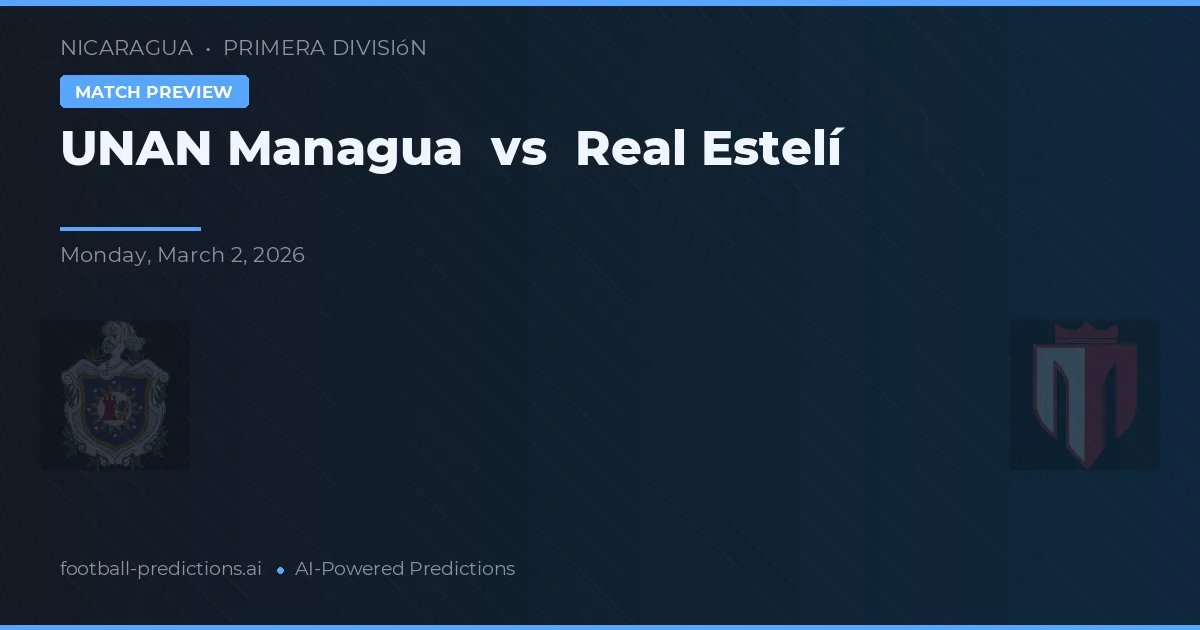 UNAN Managua vs Real Estelí — pronostic și avancronică meci