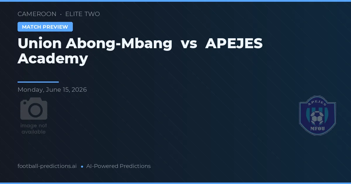 Union Abong-Mbang vs Academia APEJES — pronostic și avancronică meci