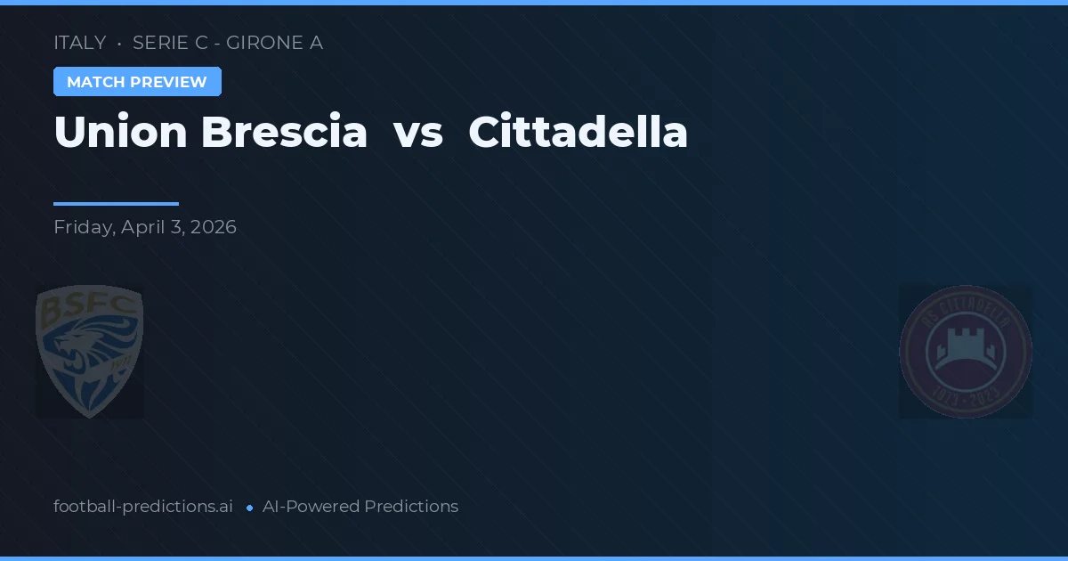 Union Brescia vs Cittadella — pronostic și avancronică meci