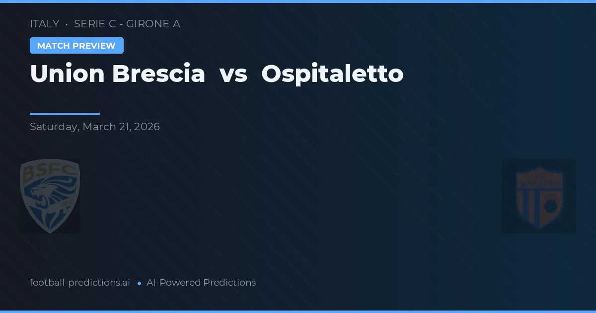 Union Brescia vs OSPITALLETTO — pronostic și avancronică meci