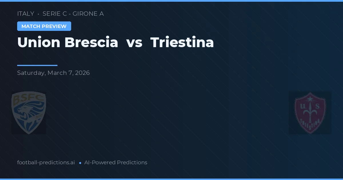 Union Brescia vs Triestina — pronostic și avancronică meci