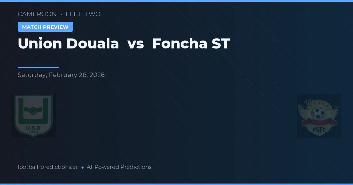 Union Douala vs Foncha ST — pronostic și avancronică meci
