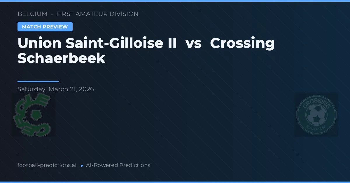 Union Saint-Gilloise II vs Crossing Schaerbeek — pronostic și avancronică meci