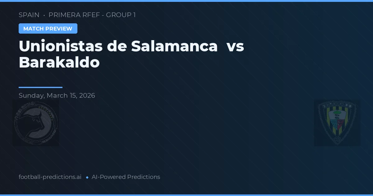 Unioniștii din Salamanca vs Barakaldo — pronostic și avancronică meci